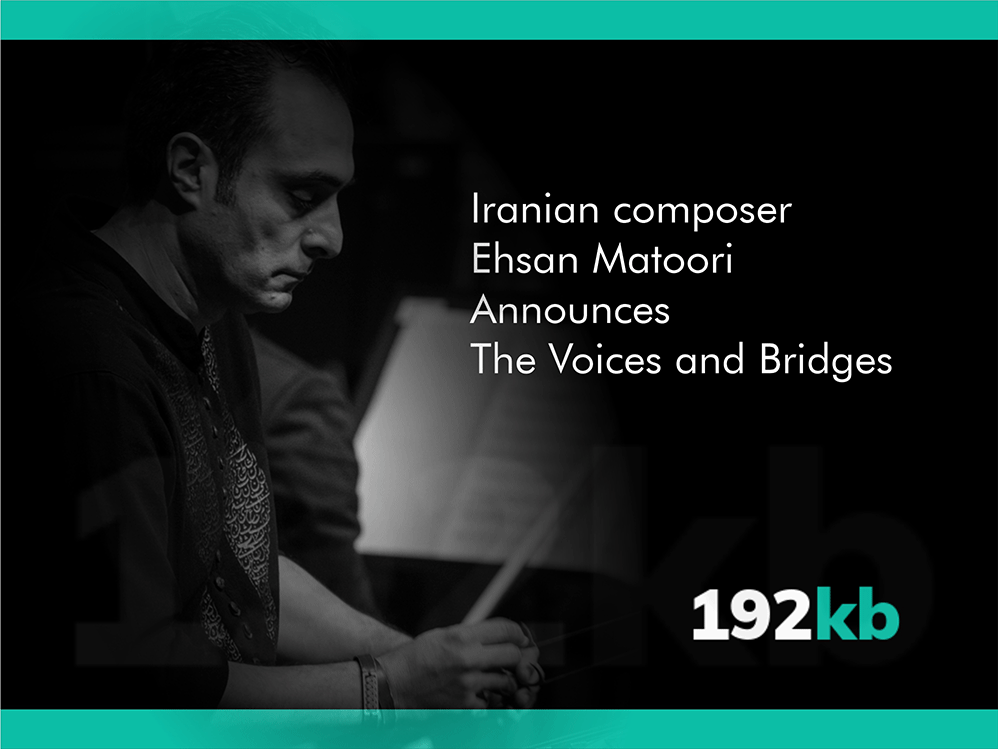 Iranian composer Ehsan Matoori Announces The Voices and Bridges