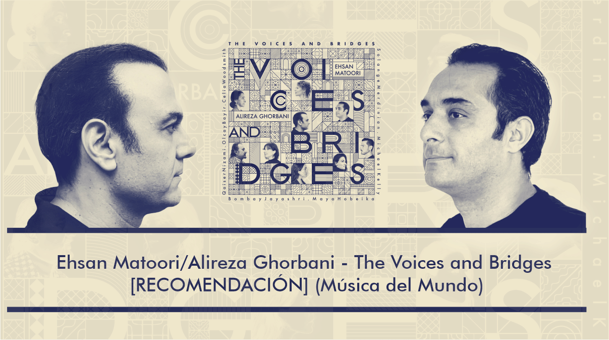 Ehsan Matoori/Alireza Ghorbani - The Voices and Bridges [RECOMENDACIÓN] (Música del Mundo)